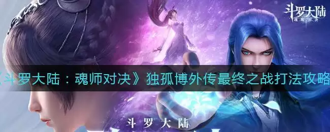 《斗罗大陆:魂师对决》独孤博外传最终之战打法攻略