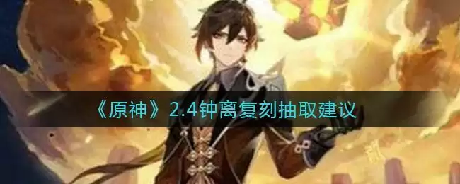 《原神》2.4钟离复刻抽取建议