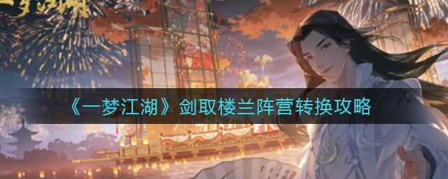 《一梦江湖》剑取楼兰阵营转换攻略