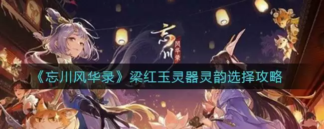 《忘川风华录》梁红玉灵器灵韵选择攻略