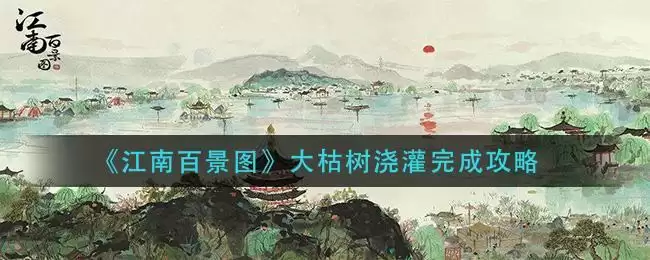 《江南百景图》大枯树浇灌完成攻略