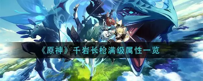 《原神》千岩长枪满级属性一览