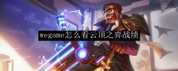 电脑wegame怎么查云顶之弈战绩_1 电脑wegame怎么查云顶之弈战绩