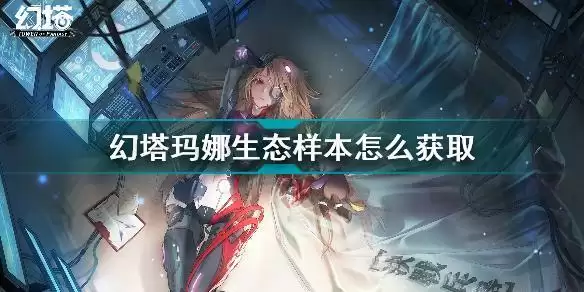 幻塔玛娜生态样本怎么获取 幻塔玛娜生态样本获取方法