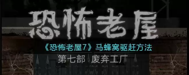 《恐怖老屋7废弃工厂》马蜂窝驱赶方法
