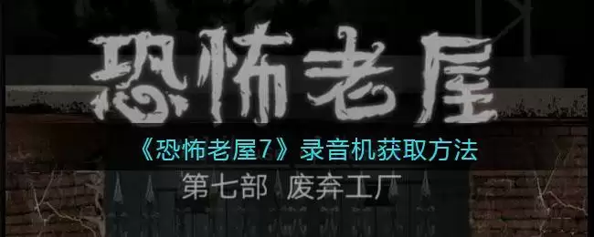 《恐怖老屋7废弃工厂》录音机获取方法