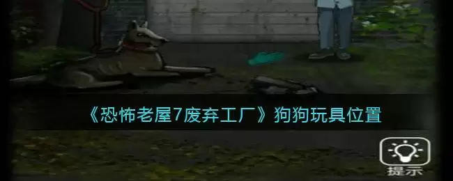 《恐怖老屋7废弃工厂》狗狗玩具位置