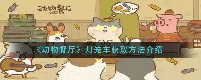 《动物餐厅》灯笼车获取方法介绍
