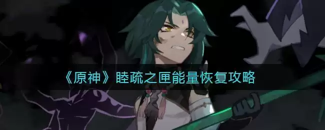 《原神》睦疏之匣能量恢复攻略