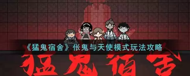《猛鬼宿舍》伥鬼与天使模式玩法攻略