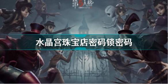 第五人格四周年密码锁密码大全 水晶宫珠宝店密码锁密码