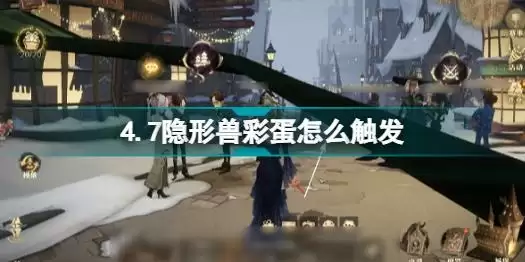 哈利波特魔法觉醒4.7隐形兽彩蛋怎么触发 4.7隐形兽彩蛋触发位置方法一览
