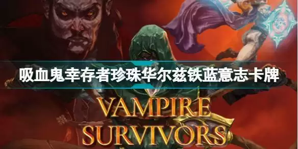吸血鬼幸存者新卡牌有什么效果 吸血鬼幸存者珍珠华尔兹铁蓝意志卡牌分享