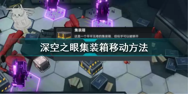 深空之眼集装箱怎么移开 深空之眼集装箱移动方法