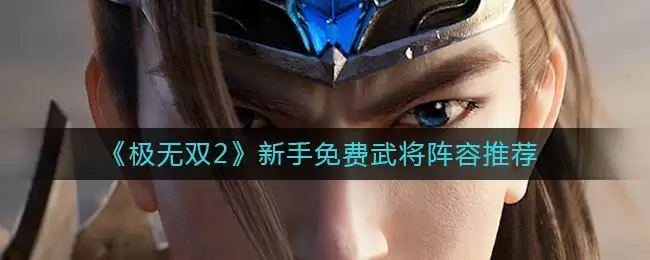 《极无双2》新手免费武将阵容推荐