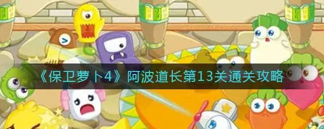 《保卫萝卜4》阿波道长第13关通关攻略