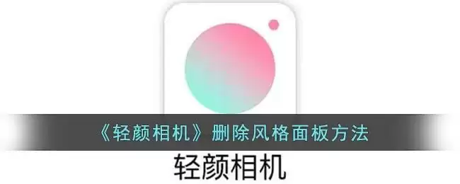 《轻颜相机》删除风格面板方法