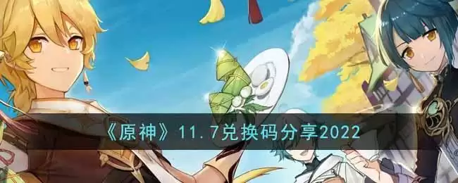 《原神》11.7兑换码分享2022