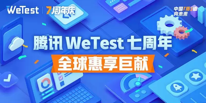 腾讯WeTest:为用户开新篇,七周年全球惠享巨献