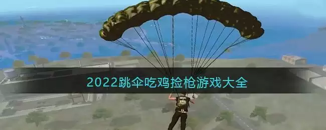 2022跳伞吃鸡捡枪游戏大全