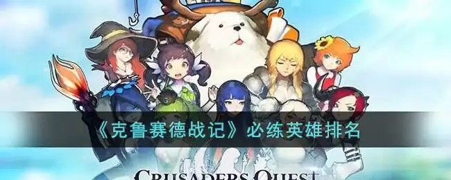 《克鲁赛德战记》必练英雄排名