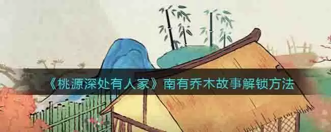 《桃源深处有人家》南有乔木故事解锁方法