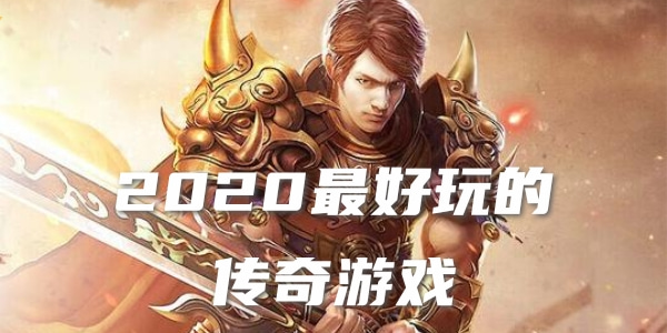 2020年最好玩的传奇游戏