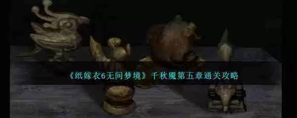 纸嫁衣6第五章坠落攻略-纸嫁衣6第五章全图文攻略