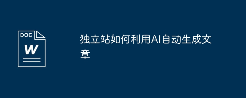 独立站如何利用ai自动生成文章