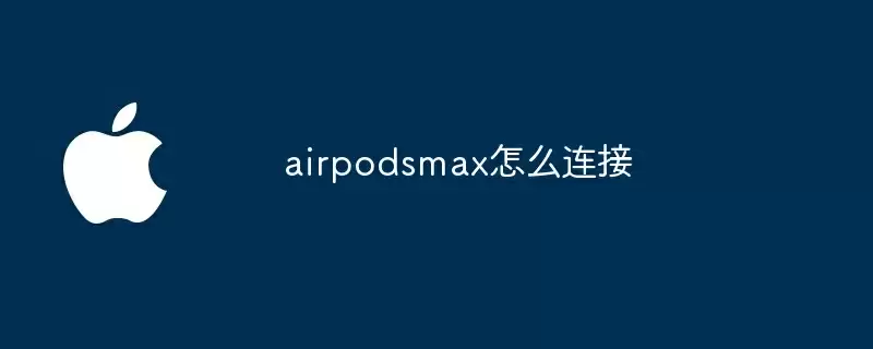airpodsmax怎么连接