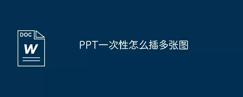 PPT一次性怎么插多张图