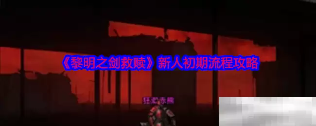 《黎明之剑救赎》新人初期流程攻略