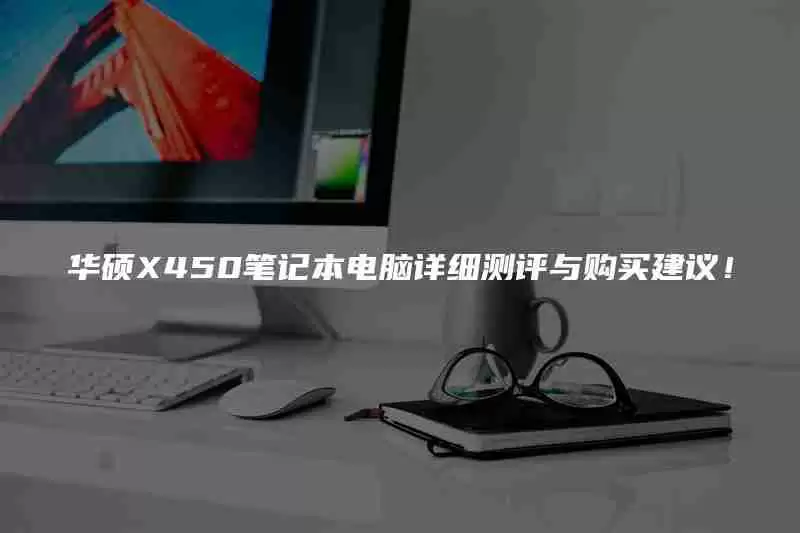 华硕X450笔记本电脑详细测评与购买建议!