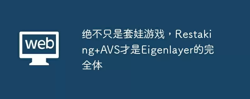 绝不只是套娃游戏,restaking+avs才是eigenlayer的完全体