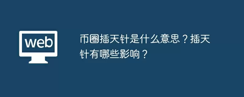 币圈插天针是什么意思？插天针有哪些影响？
