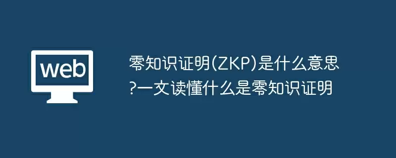 零知识证明(ZKP)是什么意思?一文读懂什么是零知识证明