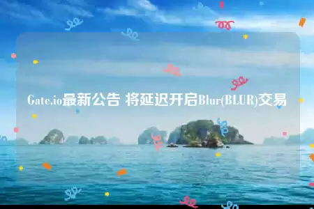 Gat.io最新公告 将延迟开启Blur(BLUR)交易