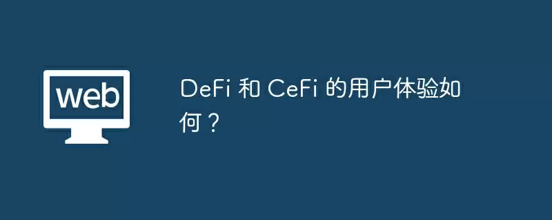 DeFi 和 CeFi 的用户体验如何？