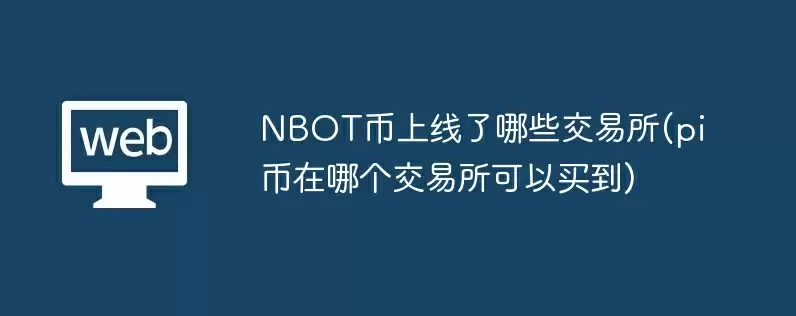 nbot币上线了哪些交易所(pi币在哪个交易所可以买到)