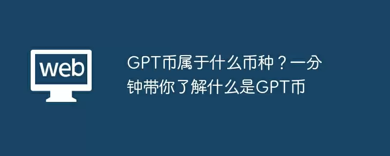 GPT币属于什么币种?一分钟带你了解什么是GPT币