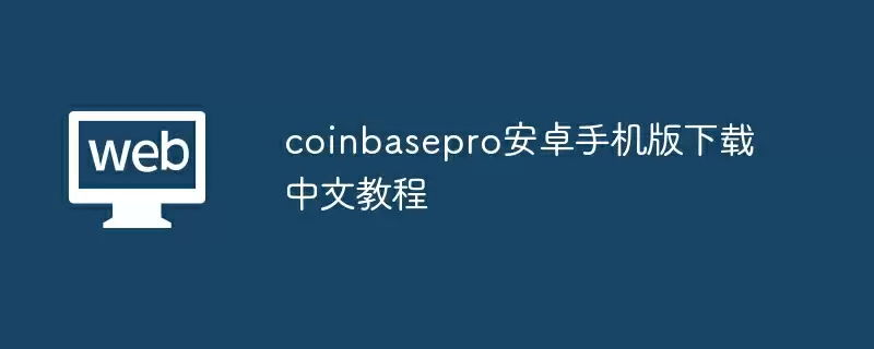 coinbasepro安卓手机版下载中文教程