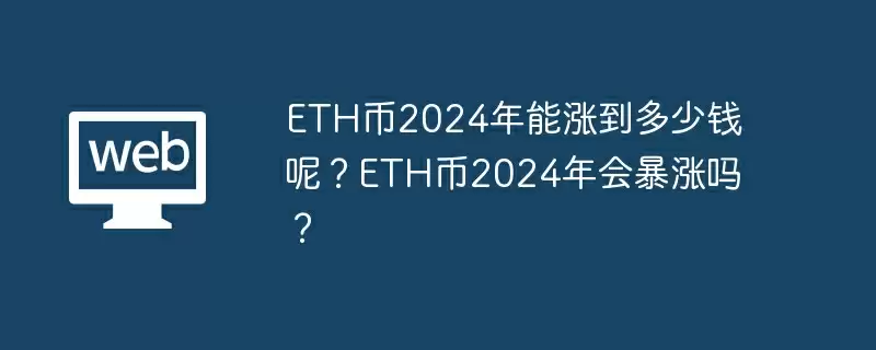 ETH币2024年能涨到多少钱呢？ETH币2024年会暴涨吗？