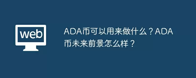 ADA币可以用来做什么？ADA币未来前景怎么样？