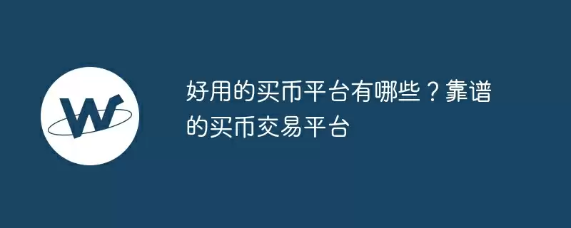 好用的买币平台有哪些？靠谱的买币交易平台
