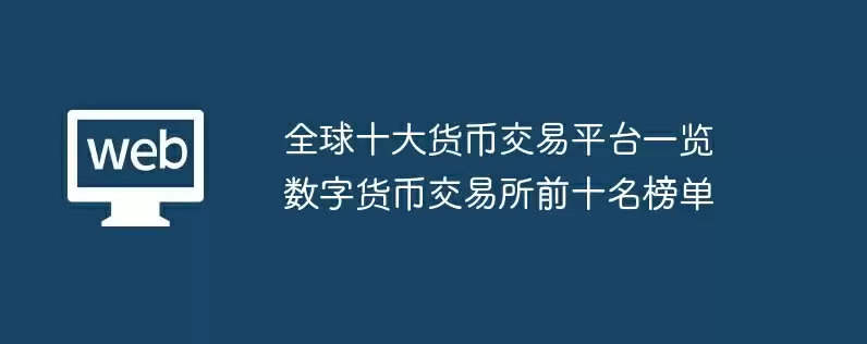 全球十大货币交易平台一览数字货币交易所前十名榜单