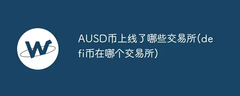 ausd币上线了哪些交易所(defi币在哪个交易所)