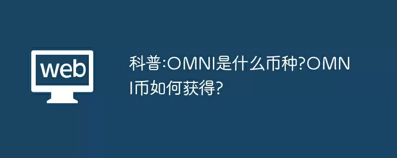 科普:OMNI是什么币种?OMNI币如何获得?