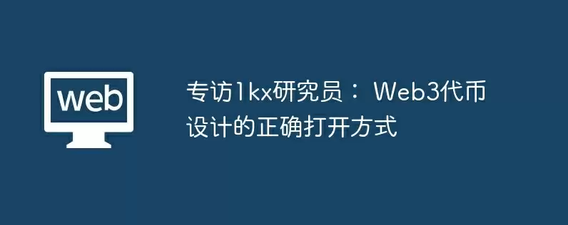 专访1kx研究员： web3代币设计的正确打开方式