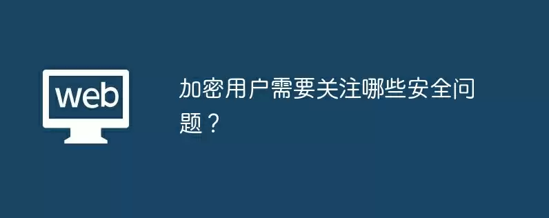 加密用户需要关注哪些安全问题？