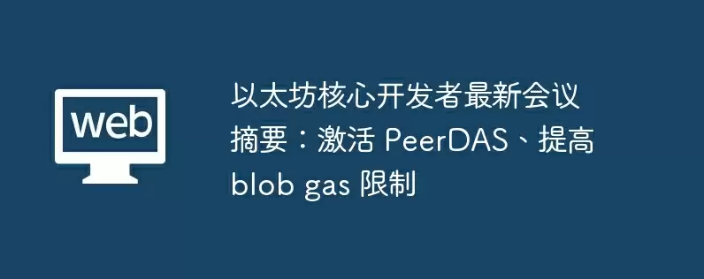 以太坊核心开发者最新会议摘要：激活 peerdas、提高 blob gas 限制